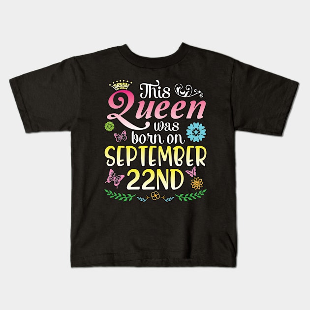 Happy Birthday To Me You Nana Mom Aunt Sister Daughter This Queen Was Born On September 22nd Kids T-Shirt by joandraelliot